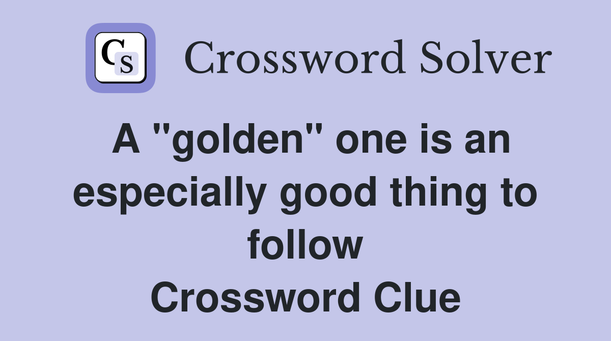 A "golden" one is an especially good thing to follow Crossword Clue