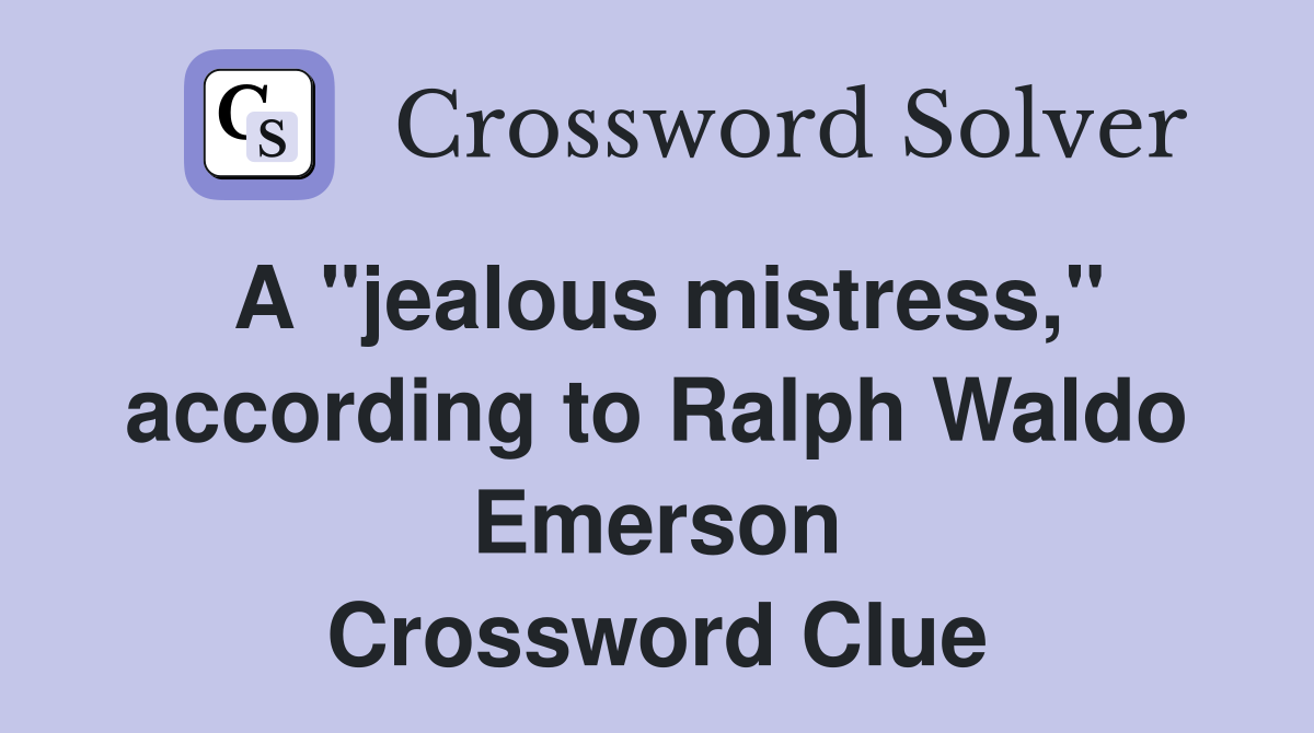 A "jealous mistress," according to Ralph Waldo Emerson Crossword Clue