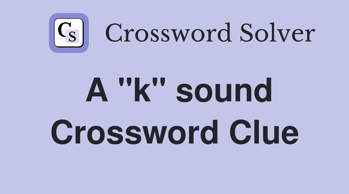 A "k" sound Crossword Clue