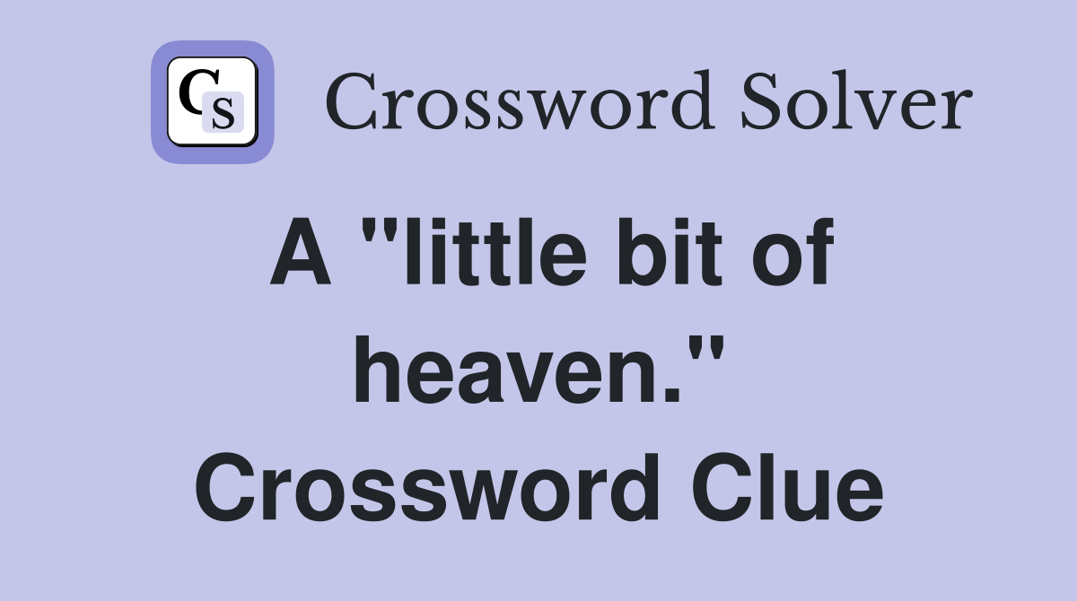 A "little bit of heaven." Crossword Clue
