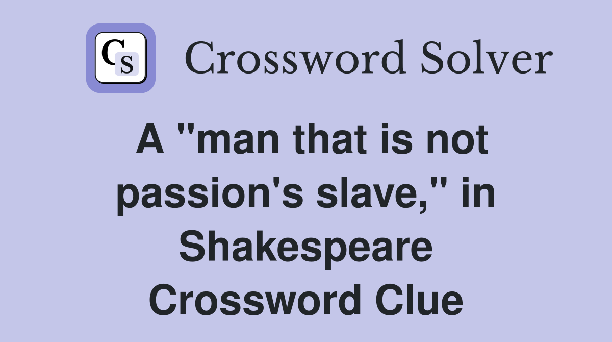 A "man that is not passion's slave," in Shakespeare Crossword Clue