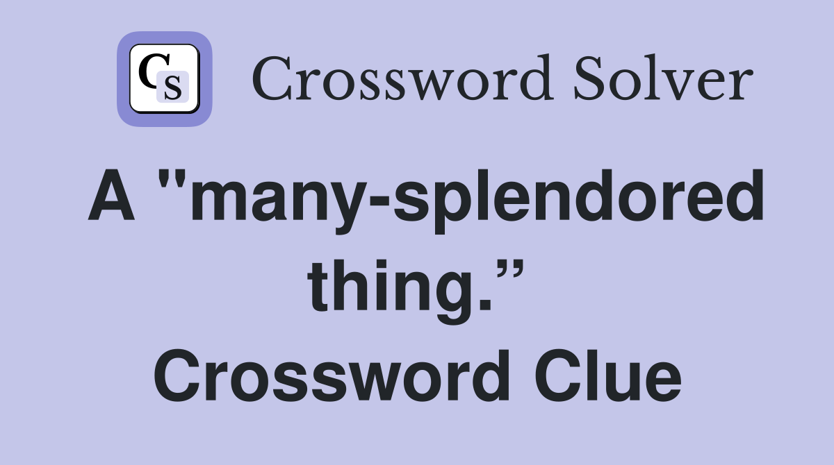 A "many-splendored thing.” Crossword Clue