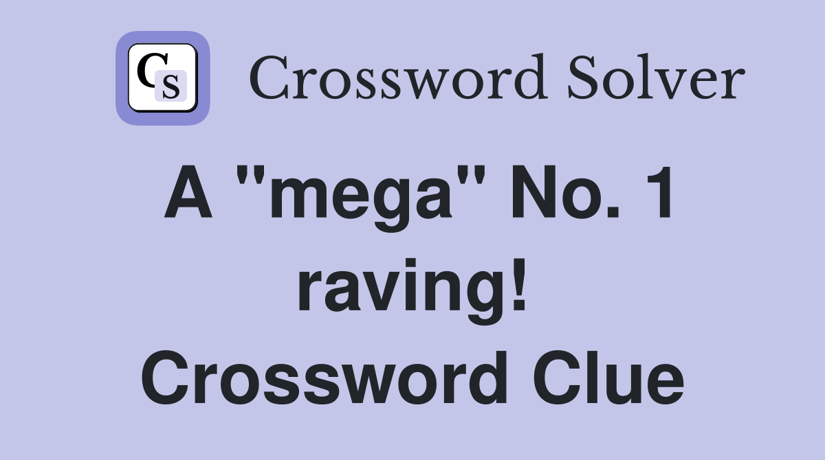 A "mega" No. 1 raving! Crossword Clue