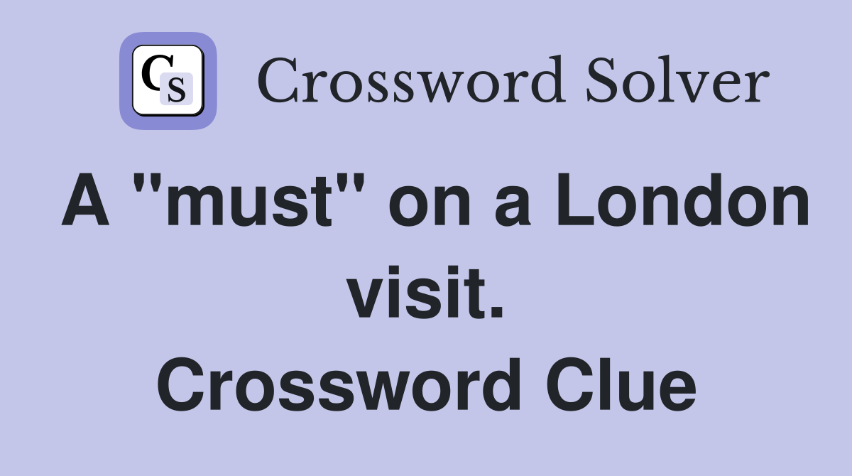 A "must" on a London visit. Crossword Clue
