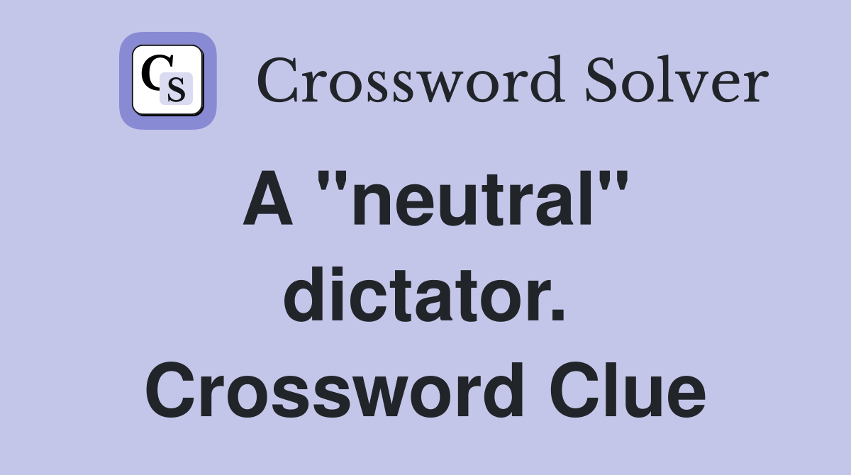 A "neutral" dictator. Crossword Clue