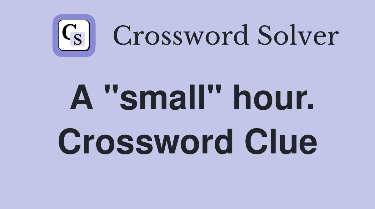 A "small" hour. Crossword Clue