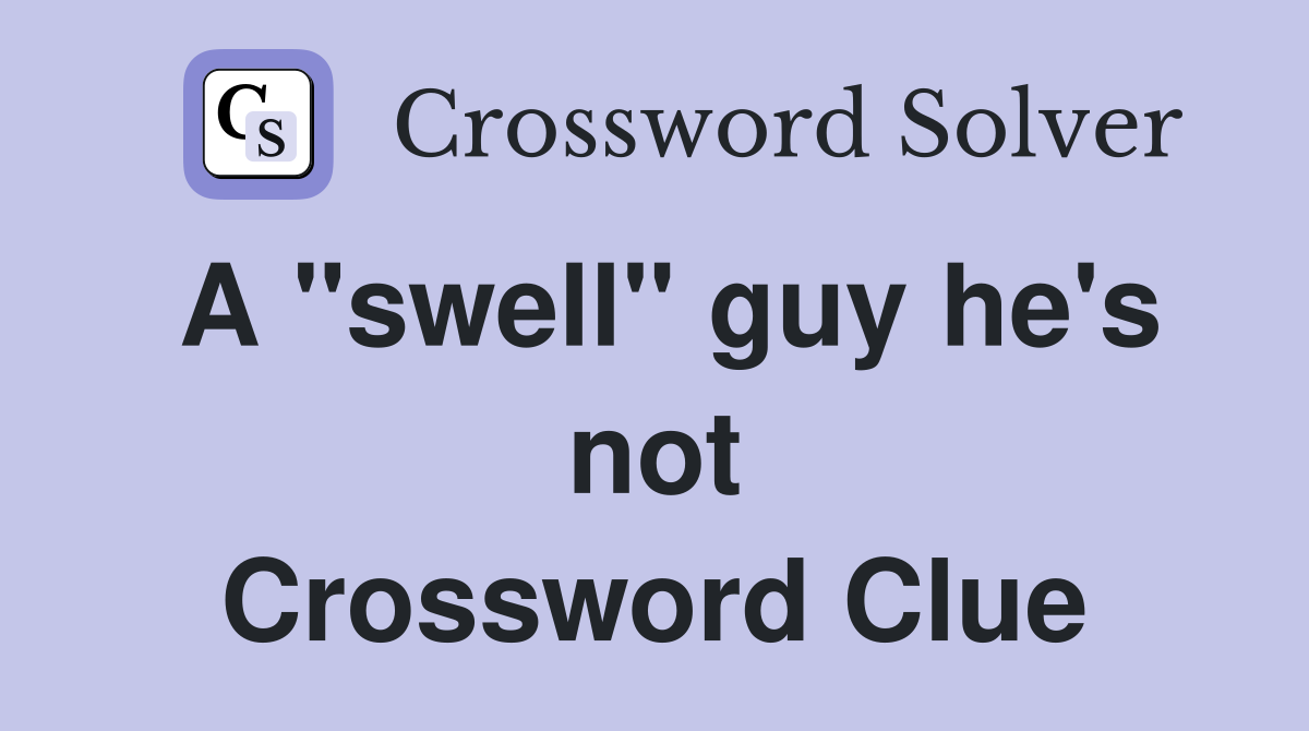 A "swell" guy he's not Crossword Clue