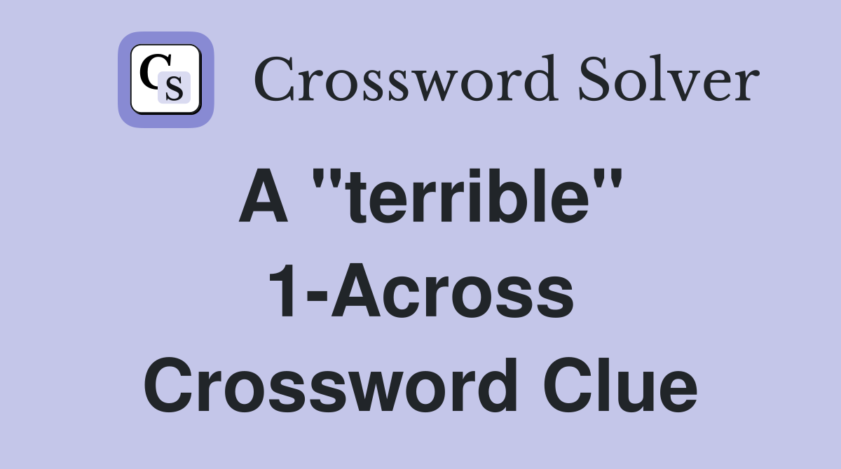 A "terrible" 1-Across Crossword Clue