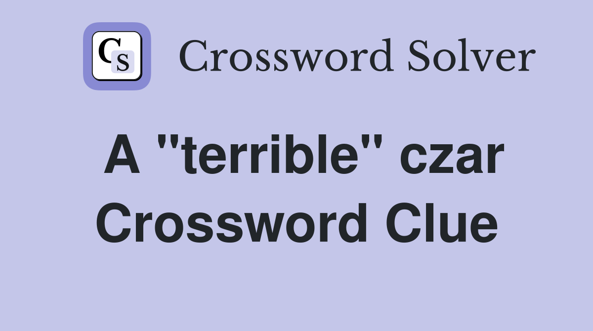 A "terrible" czar Crossword Clue