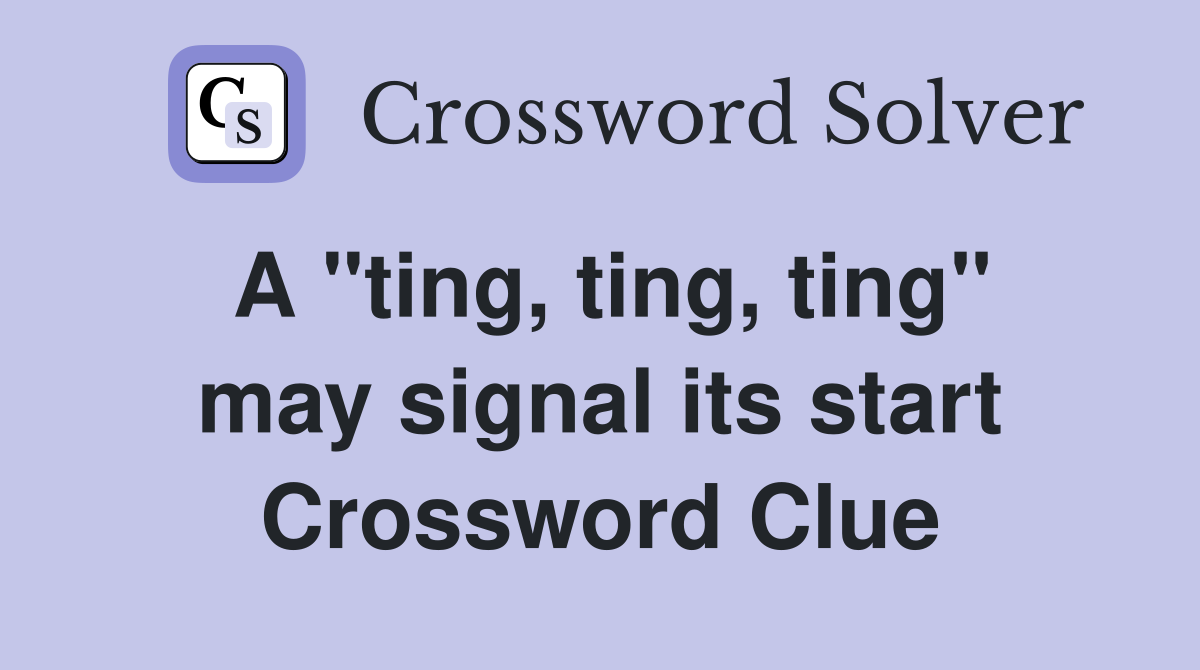 A "ting, ting, ting" may signal its start Crossword Clue