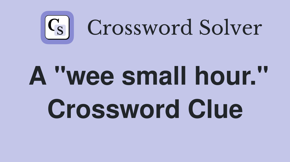 A "wee small hour." Crossword Clue