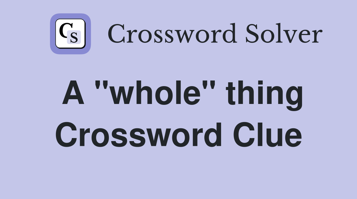 A "whole" thing Crossword Clue