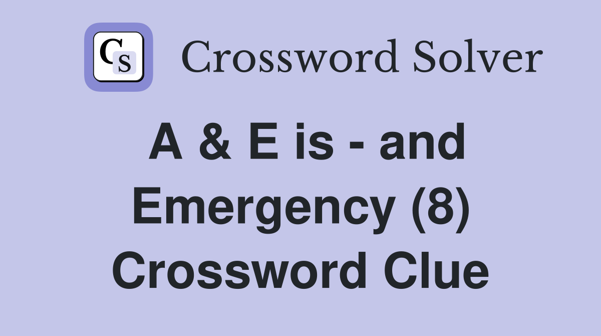 A & E is - and Emergency (8) Crossword Clue