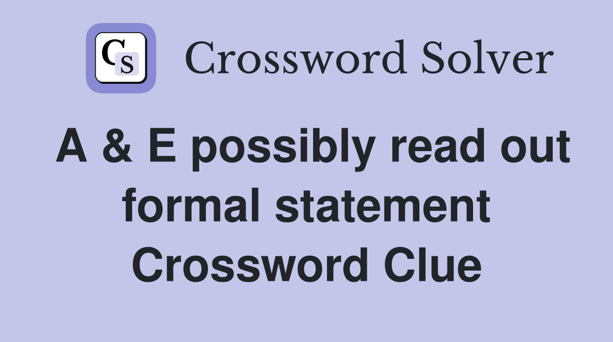 A & E possibly read out formal statement Crossword Clue