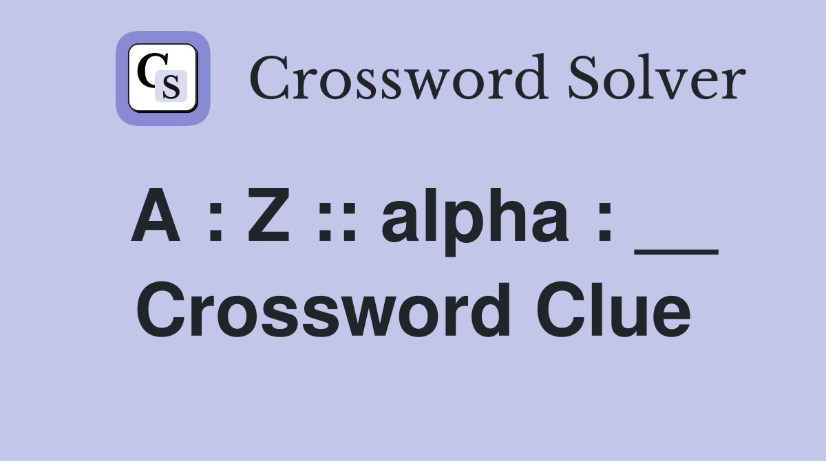 A : Z :: alpha : __ Crossword Clue