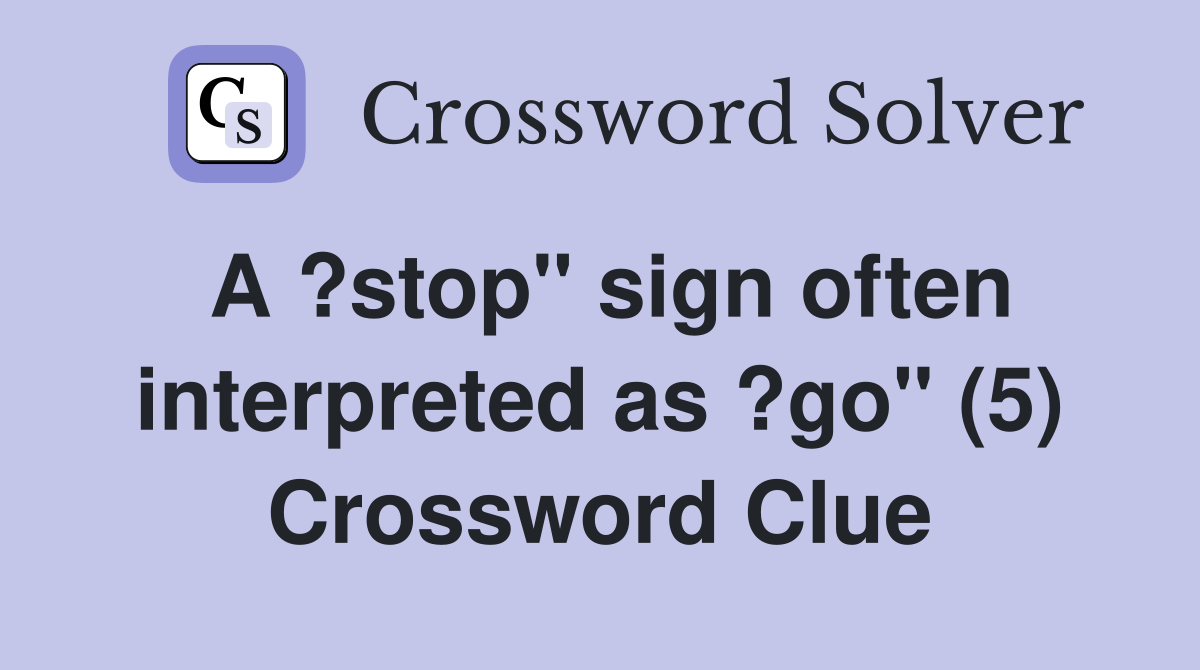 A ?stop" sign often interpreted as ?go" (5) Crossword Clue