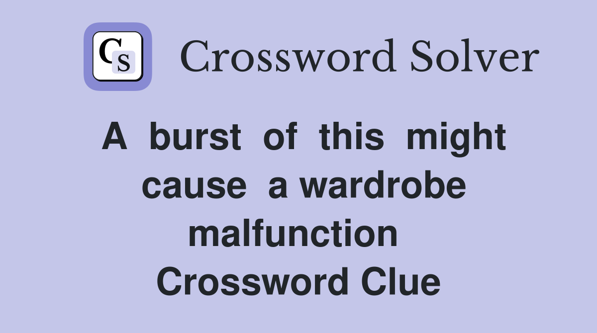 A  burst  of  this  might  cause  a wardrobe  malfunction   Crossword Clue