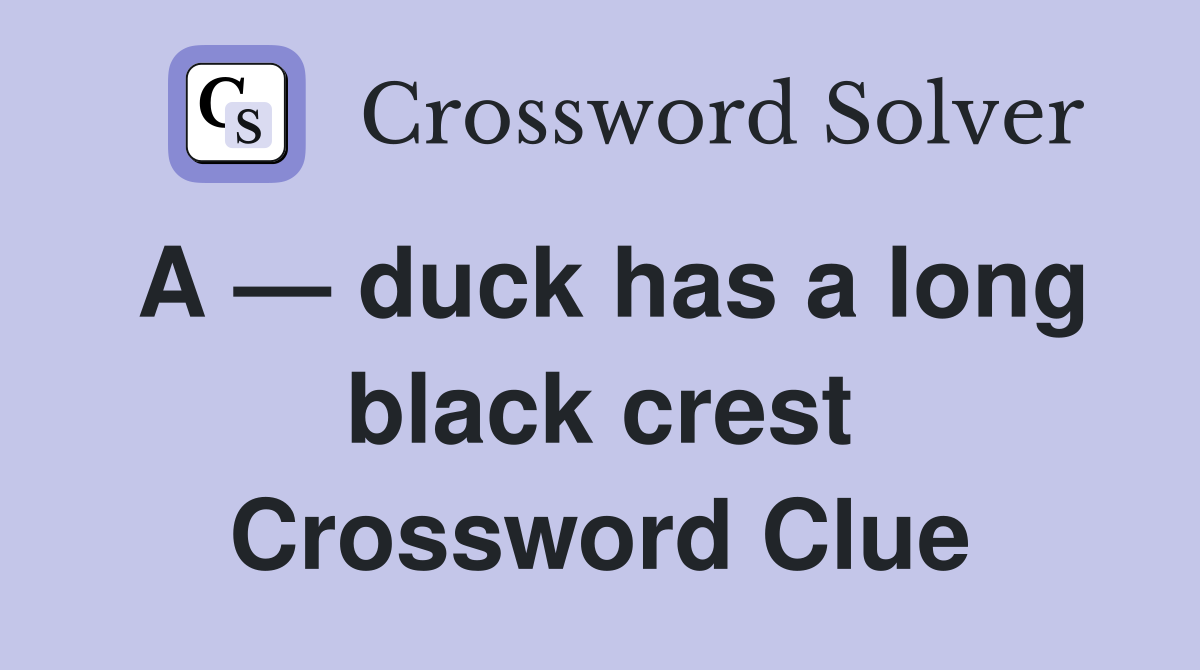 A — duck has a long black crest Crossword Clue