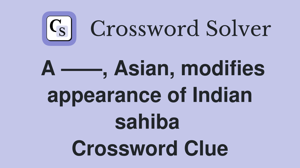 A ——, Asian, modifies appearance of Indian sahiba  Crossword Clue