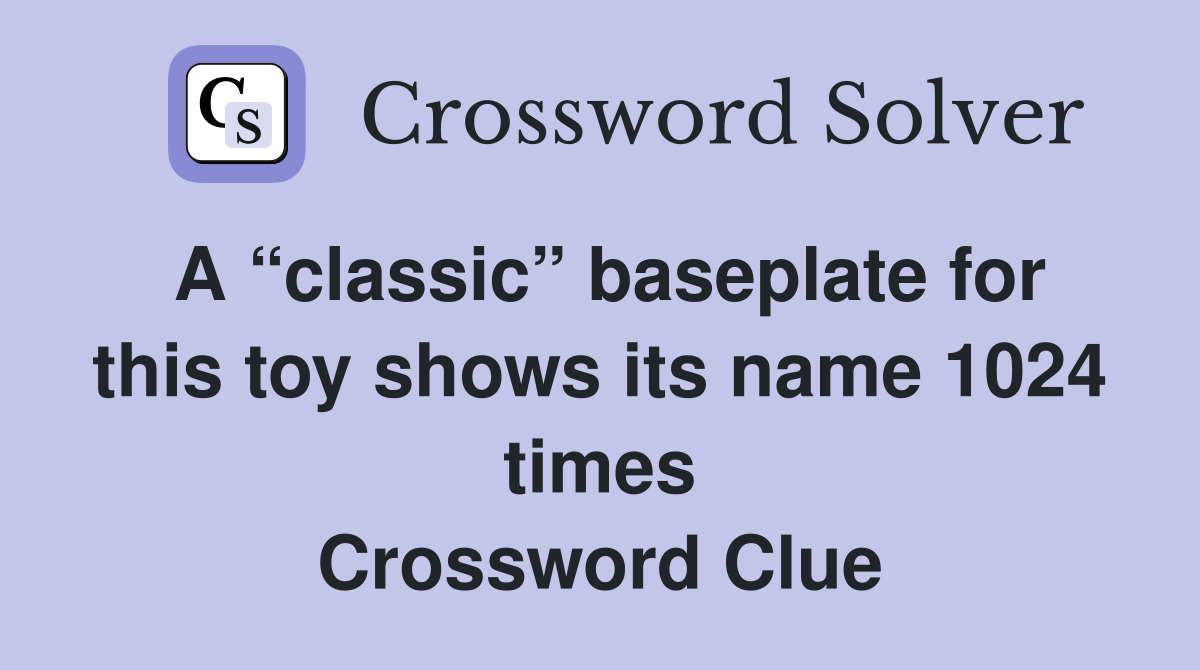 A “classic” baseplate for this toy shows its name 1024 times Crossword Clue