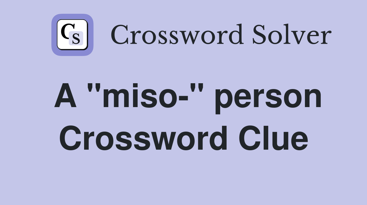 A ''miso-'' person Crossword Clue