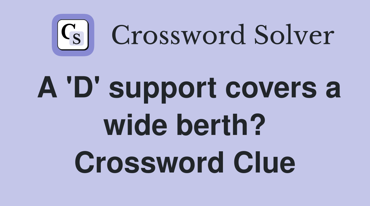 A 'D' support covers a wide berth? Crossword Clue