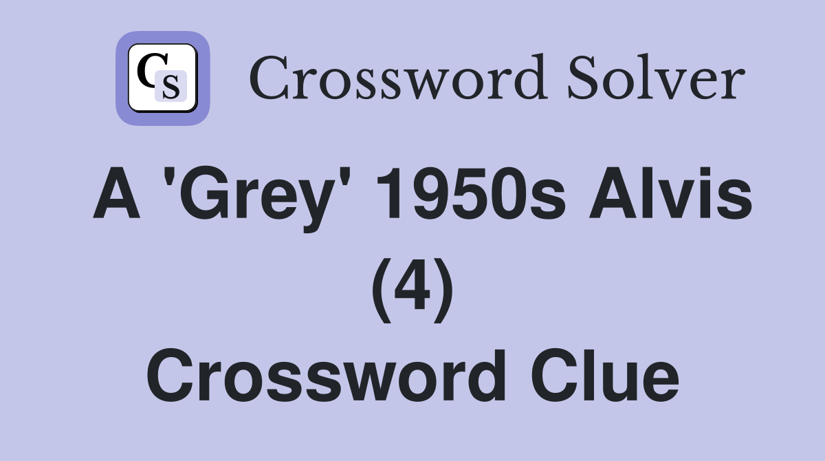A 'Grey' 1950s Alvis (4) Crossword Clue