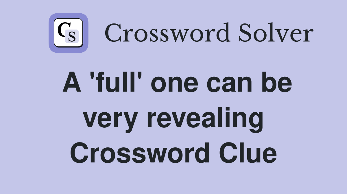 A 'full' one can be very revealing Crossword Clue
