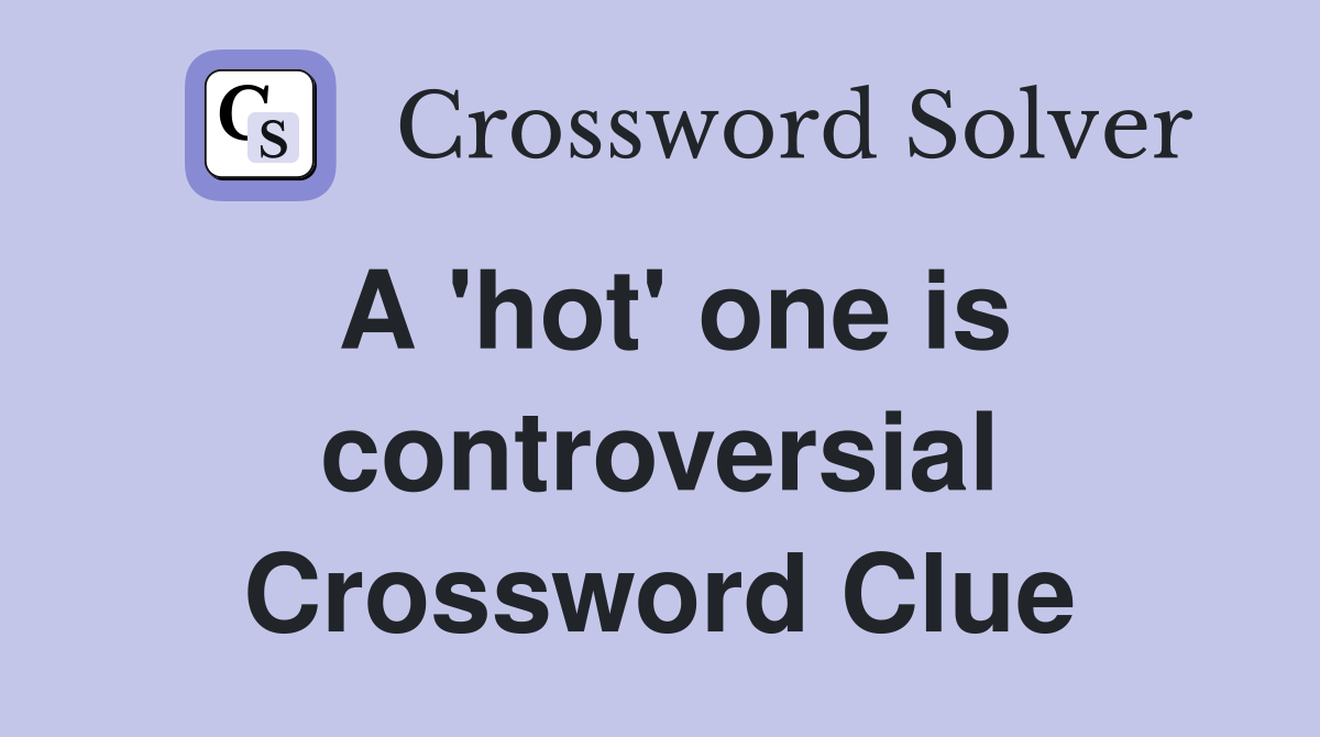A 'hot' one is controversial Crossword Clue