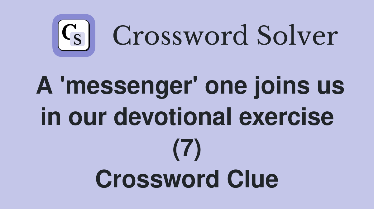 A 'messenger' one joins us in our devotional exercise (7) Crossword Clue