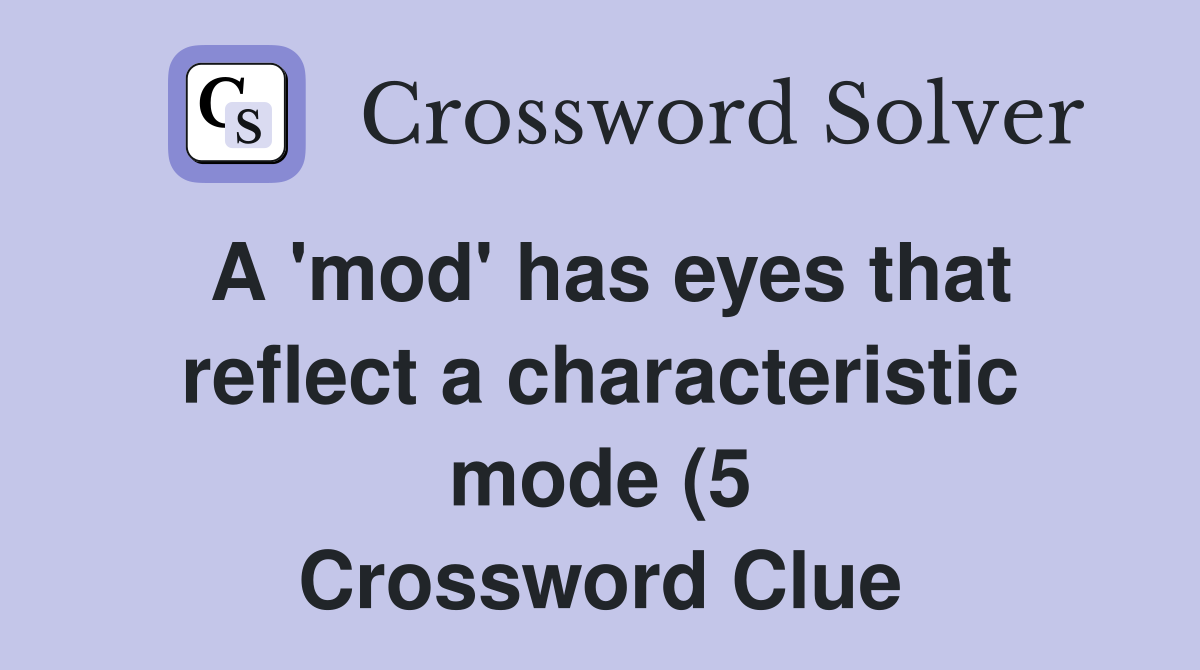 A #39 mod #39 has eyes that reflect a characteristic mode (5) Crossword A #39 mod #39 has eyes that reflect a characteristic mode (5) Crossword