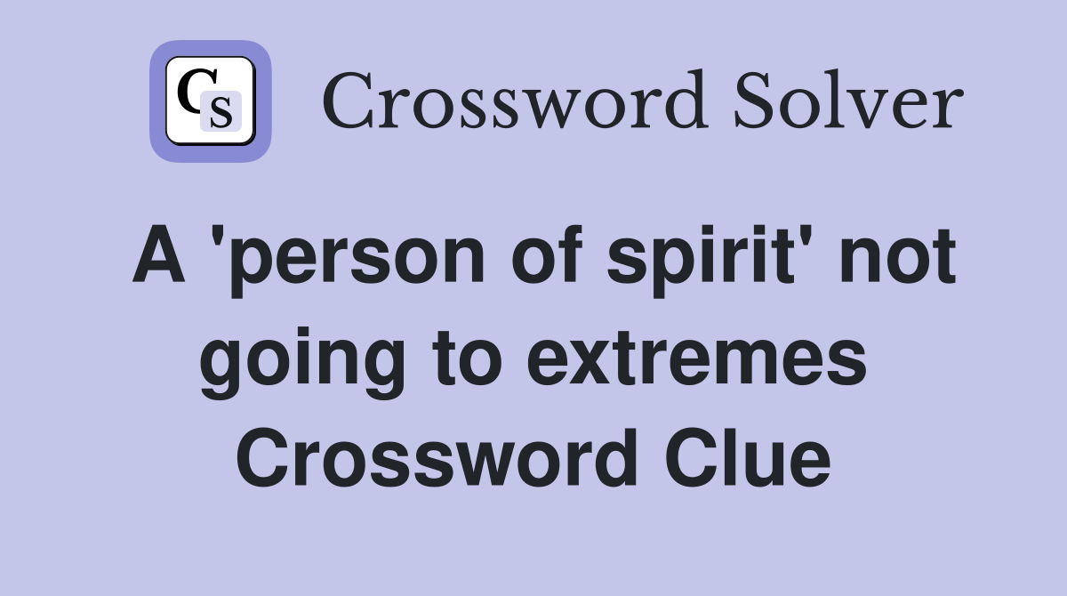A 'person of spirit' not going to extremes Crossword Clue