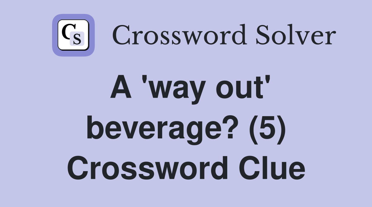 A 'way out' beverage? (5) Crossword Clue