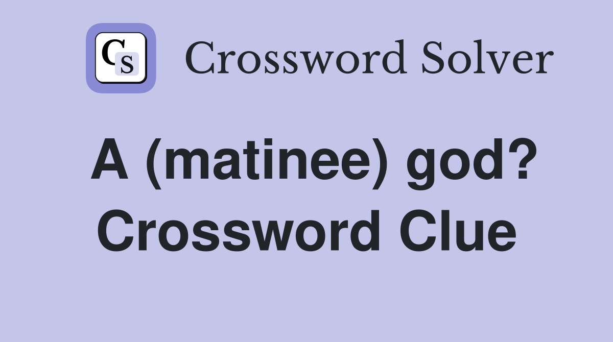 A (matinee) god? Crossword Clue