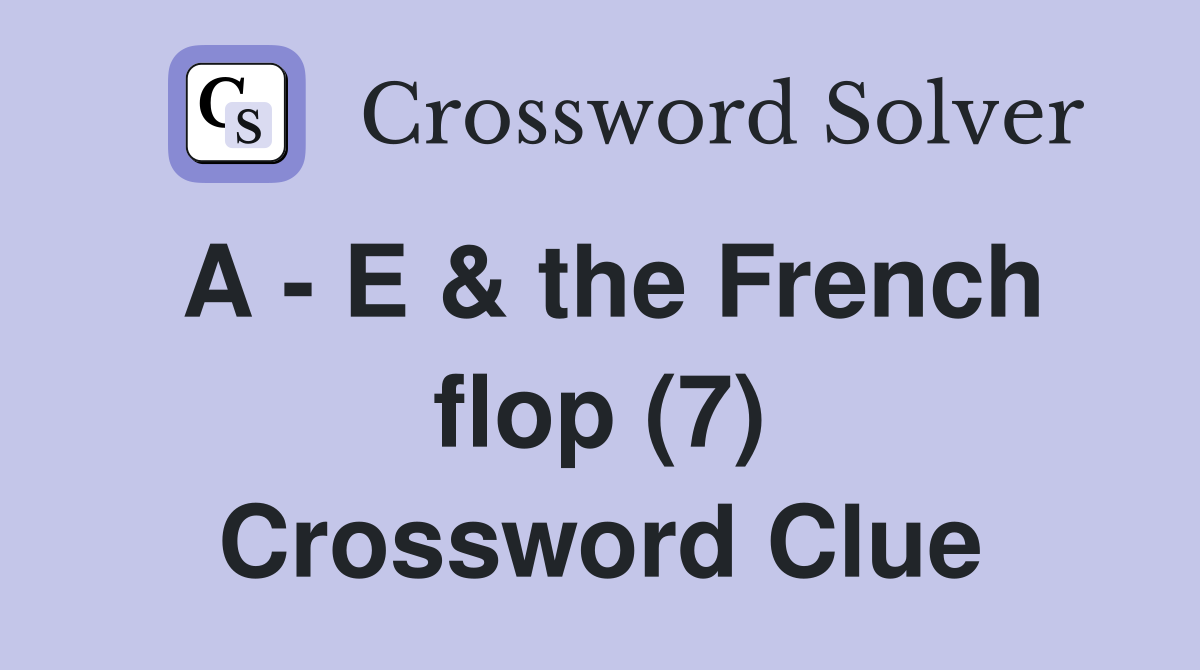 A - E & the French flop (7) Crossword Clue