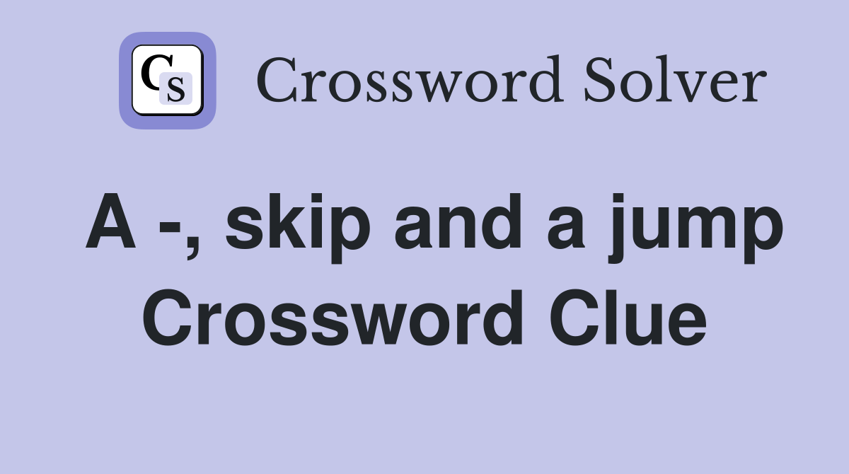 A -, skip and a jump Crossword Clue