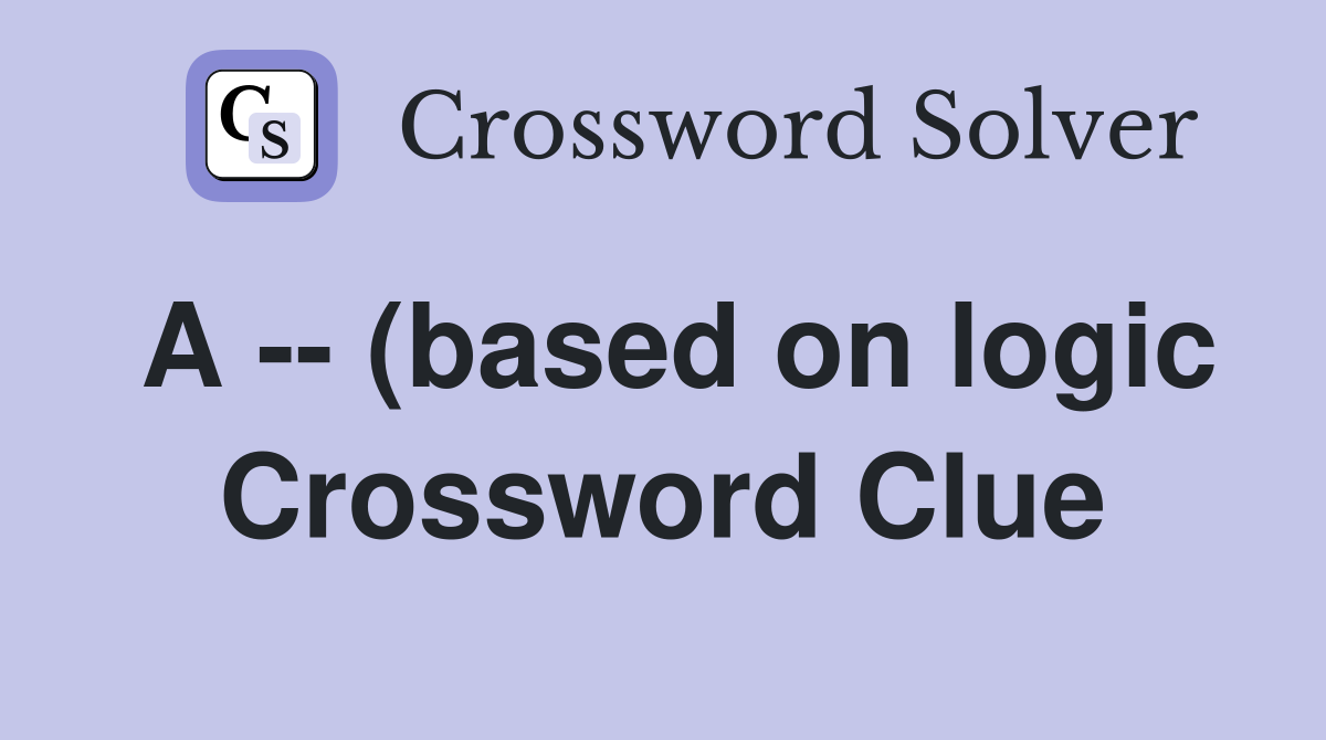 A (based on logic) Crossword Clue Answers Crossword Solver A (based on logic) Crossword Clue Answers Crossword Solver