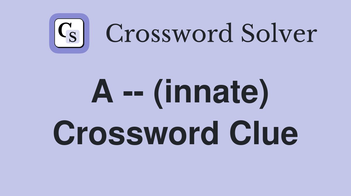 A -- (innate) Crossword Clue
