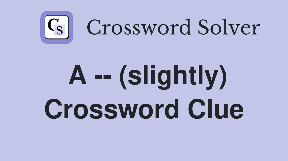 A -- (slightly) Crossword Clue