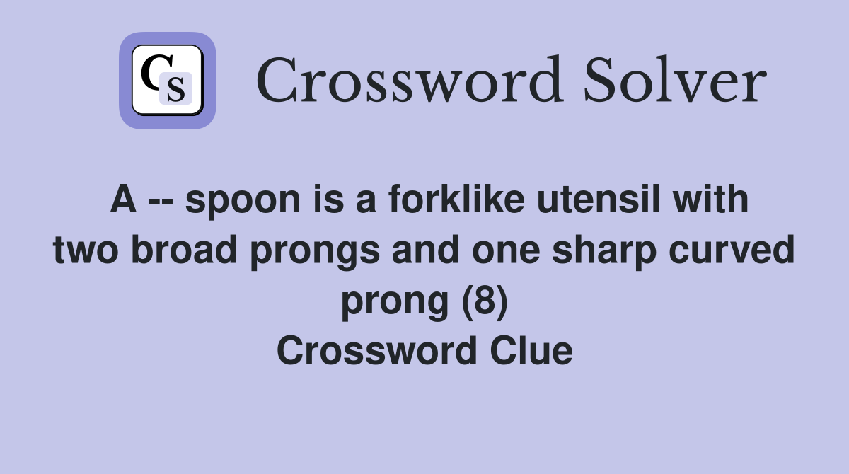 A -- spoon is a forklike utensil with two broad prongs and one sharp curved prong (8) Crossword Clue