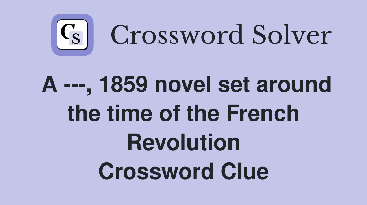 A ---, 1859 novel set around the time of the French Revolution Crossword Clue