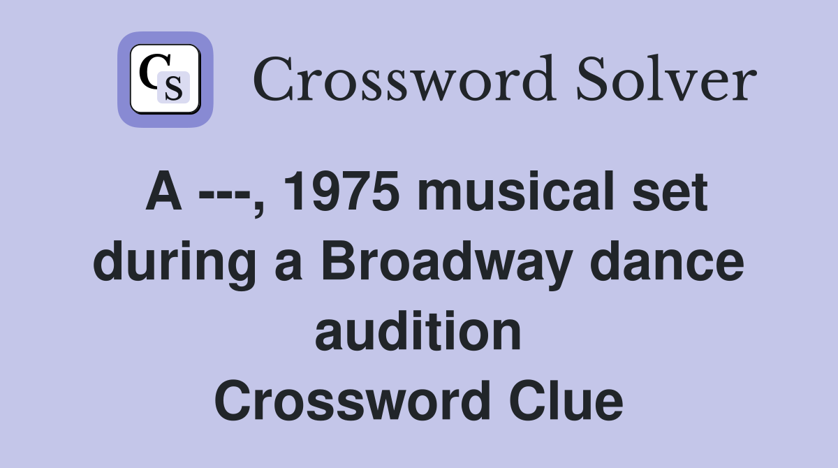 A ---, 1975 musical set during a Broadway dance audition Crossword Clue