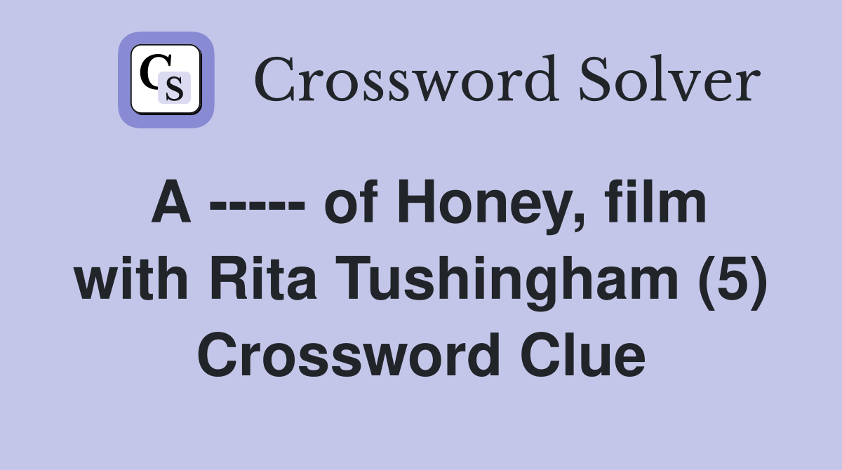 A ----- of Honey, film with Rita Tushingham (5) Crossword Clue