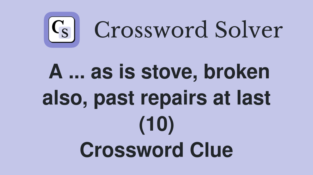 A ... as is stove, broken also, past repairs at last (10) Crossword Clue