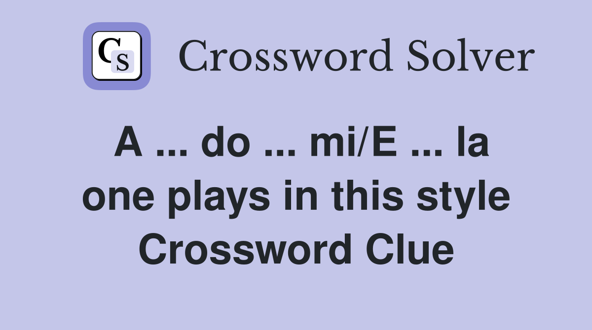 A ... do ... mi/E ... la one plays in this style Crossword Clue