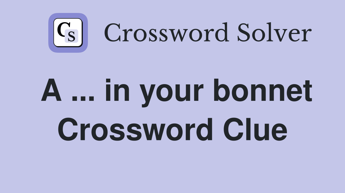 A ... in your bonnet Crossword Clue