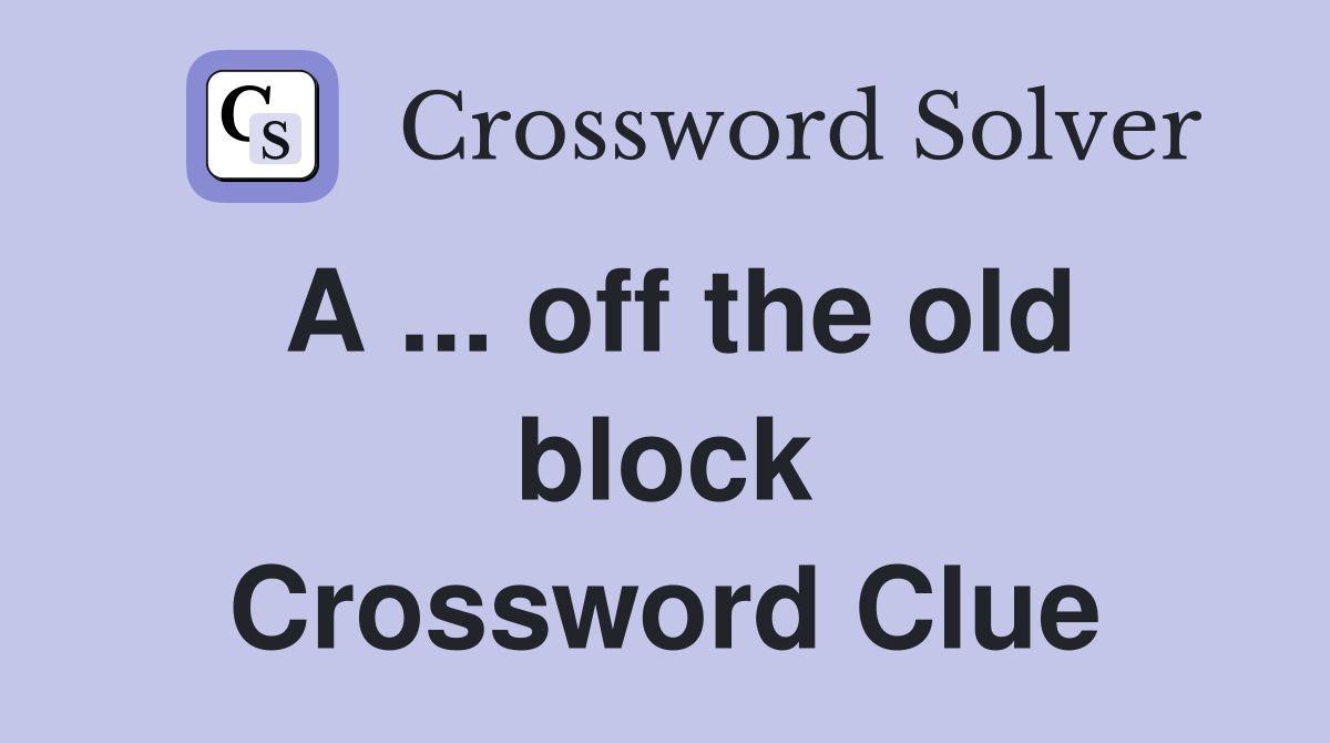 A ... off the old block Crossword Clue