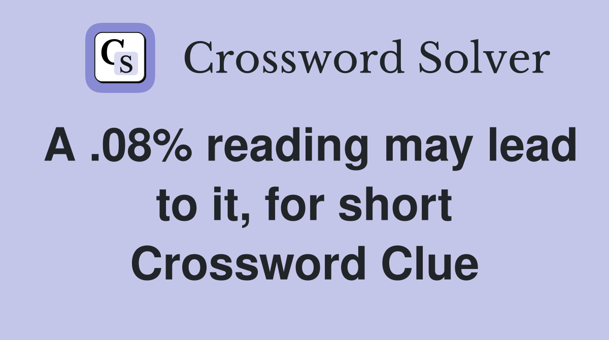 A .08% reading may lead to it, for short Crossword Clue