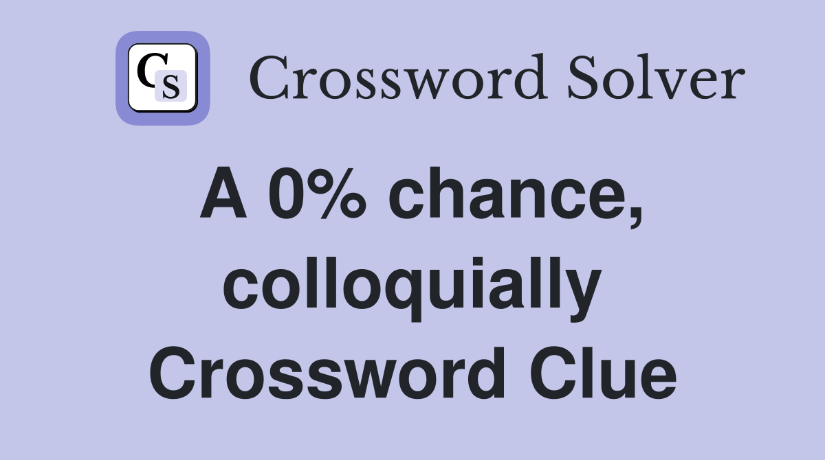 A 0% chance, colloquially Crossword Clue