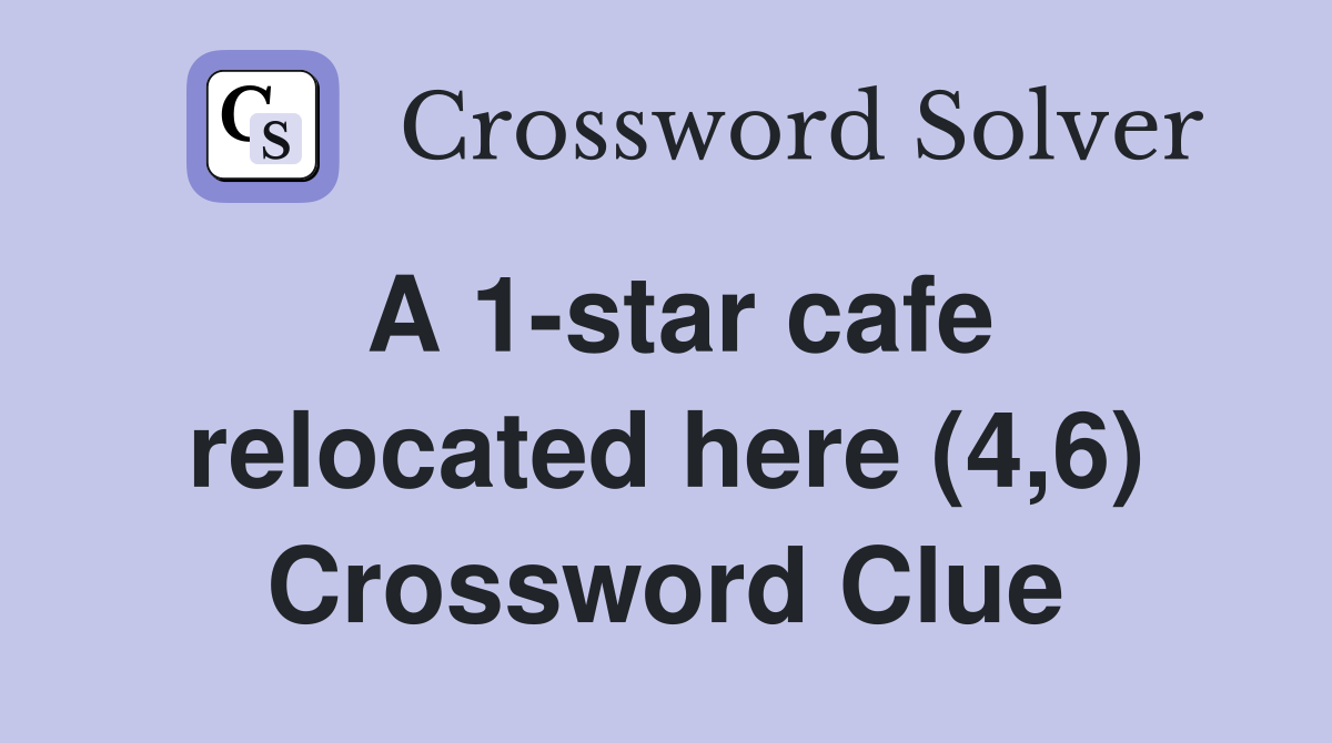 A 1-star cafe relocated here (4,6) Crossword Clue